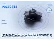 (231436 Zündschalter Meriva A 90589314) 90589314