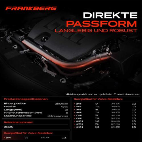 Frankberg 1x Kühlerschlauch Turboschlauch für Volvo S60 II S80 II S90 II V60 I II V70 III V90 II Cross Country II Kombi Bild Frankberg 1x Kühlerschlauch Turboschlauch für Volvo S60 II S80 II S90 II V60 I II V70 III V90 II Cross Country II Kombi